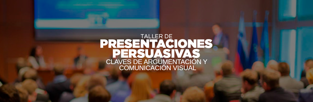 Taller DE PRESENTACIONES PERSUASIVAS : CLAVES DE ARGUMENTACIÓN Y COMUNICACIÓN VISUAL